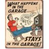 Nostalgia Signs What Happens in the Garage Stays in the Garage Metal Sign Reproduction 32cmx41cm MSI1496